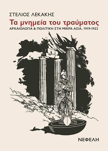 New Publication by Stelios Lekakis: Monuments of Trauma: Archaeology and Politics in Asia Minor, 1919–1922